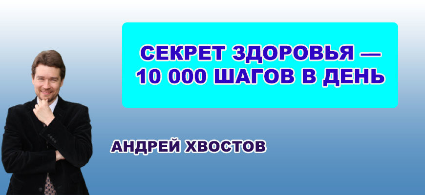 Секрет здоровья — 10 000 шагов в день. Андрей Хвостов